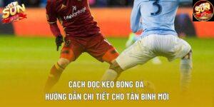 Cách Đọc Kèo Bóng Đá | Hướng Dẫn Chi Tiết Cho Tân Binh Mới