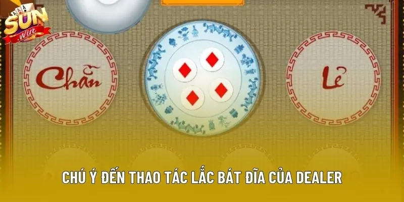 Chú ý đến thao tác lắc bát đĩa của dealer