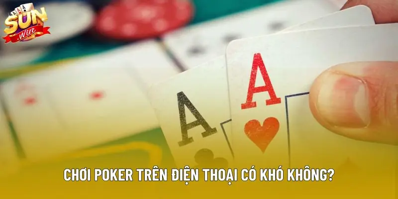 Chơi poker trên điện thoại có khó không?