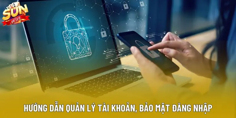 Hướng dẫn quản lý tài khoản, bảo mật đăng nhập
