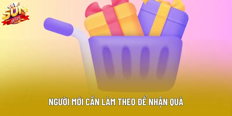 Người mới cần làm theo để nhận quà