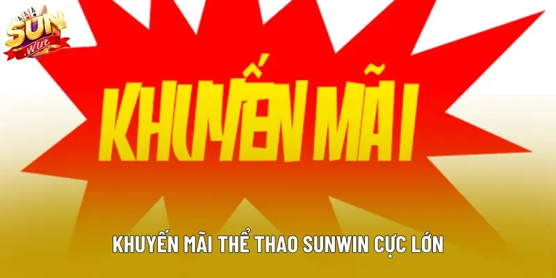 Khuyến mãi thể thao sunwin cực lớn