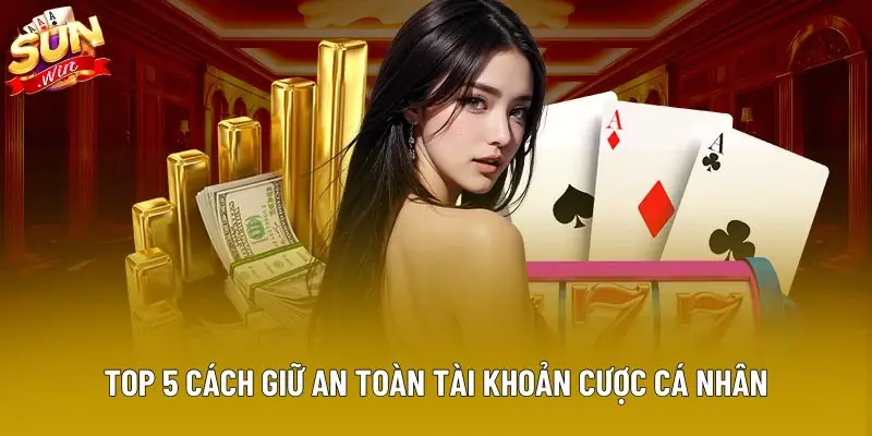 Top 5 cách giữ an toàn tài khoản cược cá nhân