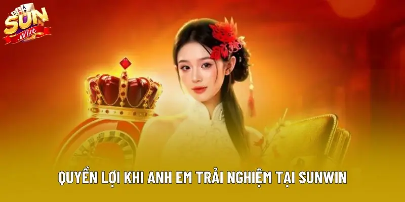 Quyền lợi khi anh em trải nghiệm tại Sunwin