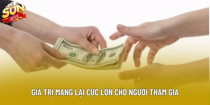 Giá trị mang lại cực lớn cho người tham gia
