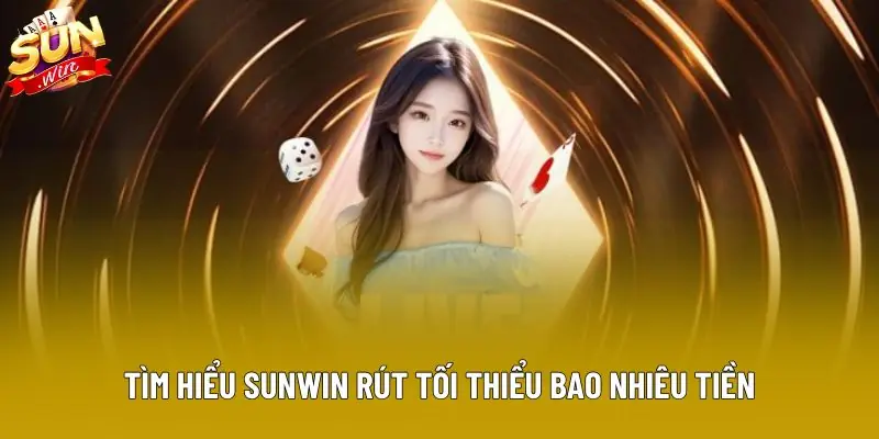 Tìm hiểu sunwin rút tối thiểu bao nhiêu tiền