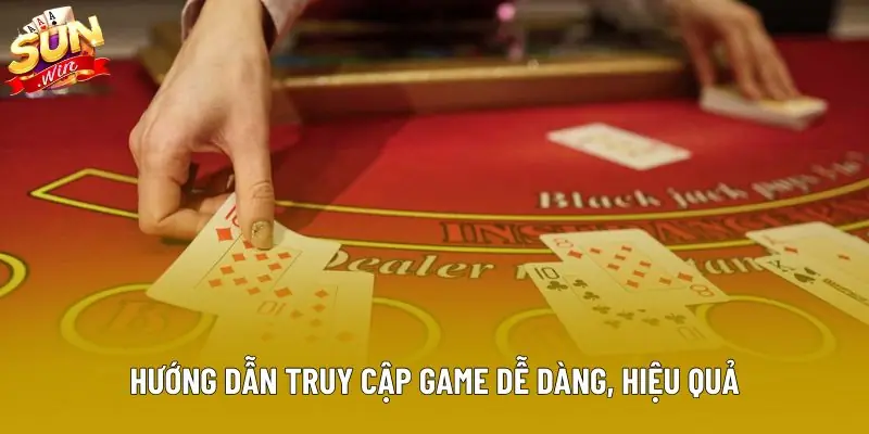 Hướng dẫn truy cập game dễ dàng, hiệu quả