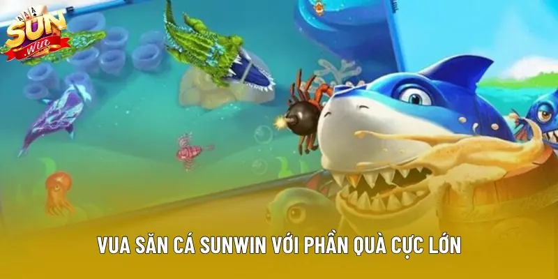 Vua săn cá Sunwin với phần quà cực lớn