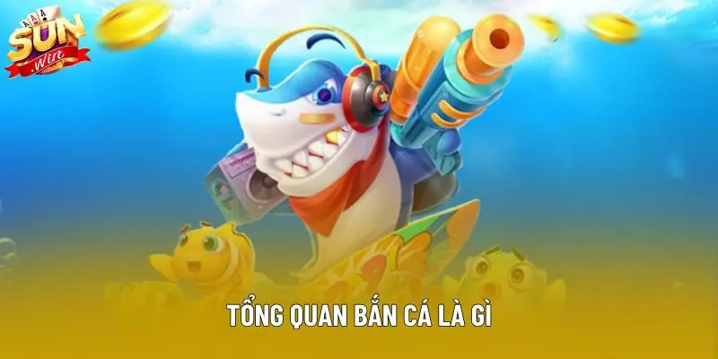 Tổng quan bắn cá là gì