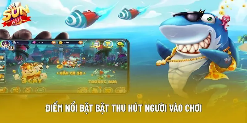 Điểm nổi bật bật thu hút người vào chơi