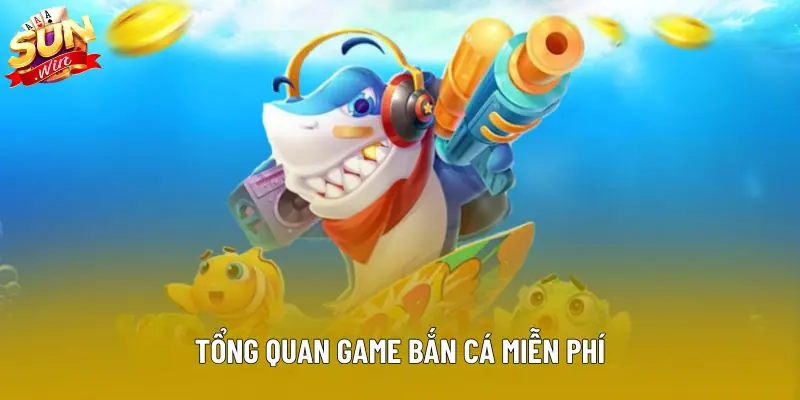 Tổng quan game bắn cá miễn phí