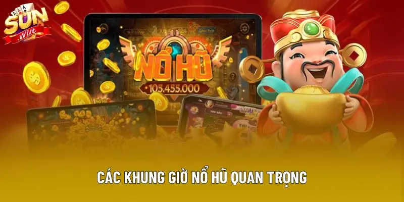 Các khung giờ nổ hũ quan trọng